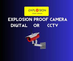 explosion proof digital camera and a CCTV